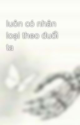 luôn có nhân loại theo đuổi ta