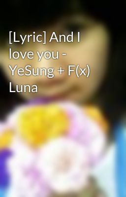 [Lyric] And I love you - YeSung + F(x) Luna