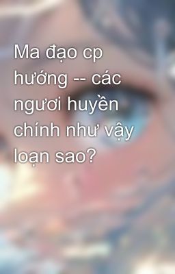 Ma đạo cp hướng -- các ngươi huyền chính như vậy loạn sao?