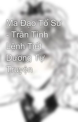 Ma Đạo Tổ Sư - Trần Tình Lệnh Tiết Dương Tự Truyện