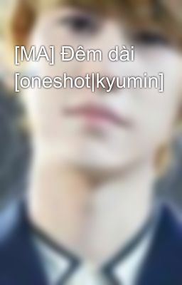 [MA] Đêm dài [oneshot|kyumin]