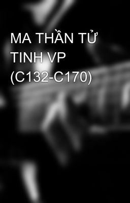 MA THẦN TỬ TINH VP (C132-C170)