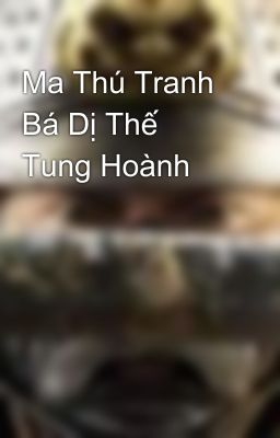 Ma Thú Tranh Bá Dị Thế Tung Hoành