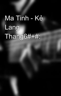 Ma Tinh - Kẻ Lang Thang6#+#: