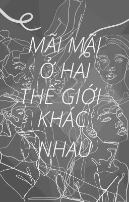 MÃI MÃI Ở HAI THẾ GIỚI KHÁC NHAU