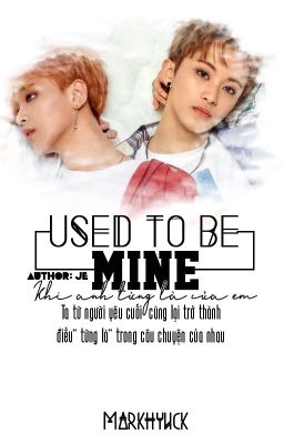 [MARKHYUCK]TỪNG LÀ CỦA EM [USED TO BE MINE]