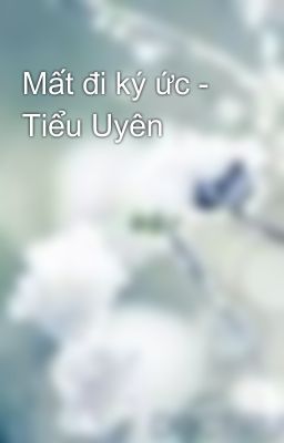 Mất đi ký ức - Tiểu Uyên