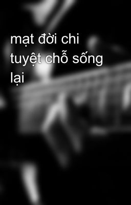 mạt đời chi tuyệt chỗ sống lại