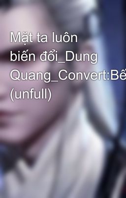 Mặt ta luôn biến đổi_Dung Quang_Convert:Bến (unfull)