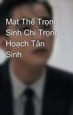 Mạt Thế Trọng Sinh Chi Trọng Hoạch Tân Sinh