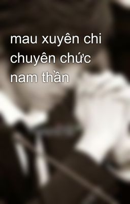 mau xuyên chi chuyên chức nam thần