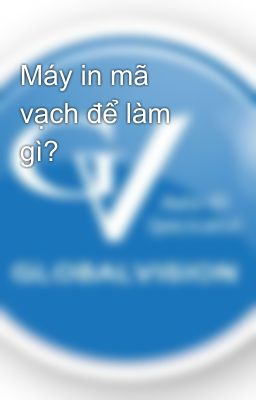 Máy in mã vạch để làm gì?