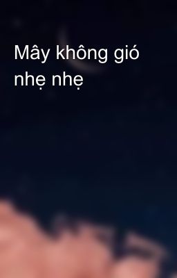 Mây không gió nhẹ nhẹ