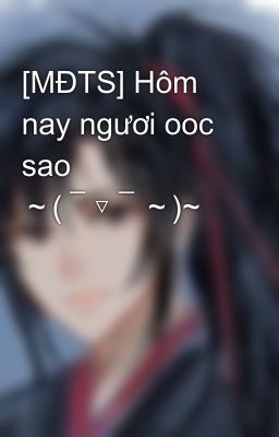 [MĐTS] Hôm nay ngươi ooc sao ～(￣▽￣～)~