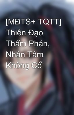 [MĐTS+ TQTT] Thiên Đạo Thẩm Phán, Nhân Tâm Không Cổ