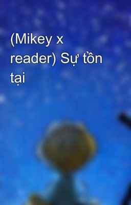 (Mikey x reader) Sự tồn tại