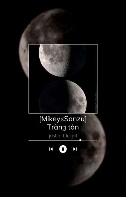 [MikeyxSanzu] Trăng tàn