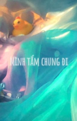 Mình tắm chung đi.