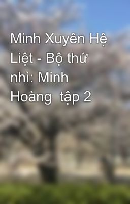 Minh Xuyên Hệ Liệt - Bộ thứ nhì: Minh Hoàng  tập 2