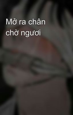 Mở ra chân chờ ngươi