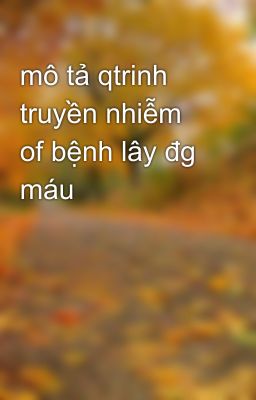 mô tả qtrinh truyền nhiễm of bệnh lây đg máu