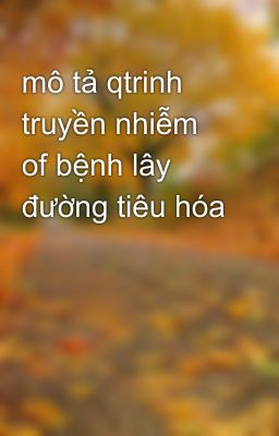 mô tả qtrinh truyền nhiễm of bệnh lây đường tiêu hóa