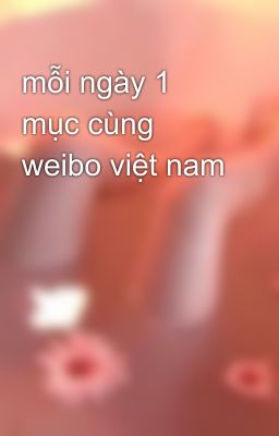 mỗi ngày 1 mục cùng weibo việt nam 