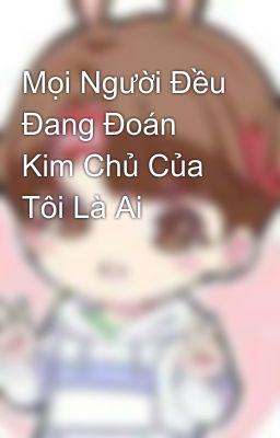 Mọi Người Đều Đang Đoán Kim Chủ Của Tôi Là Ai