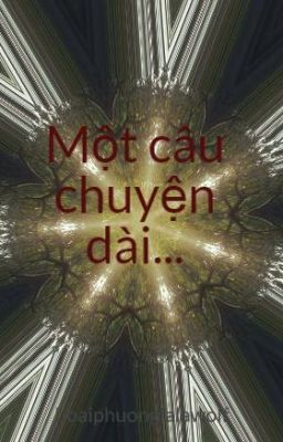 Một câu chuyện dài...