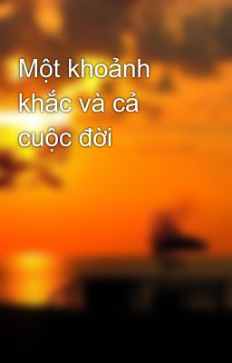 Một khoảnh khắc và cả cuộc đời