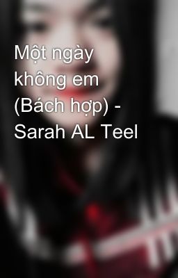 Một ngày không em (Bách hợp) - Sarah AL Teel