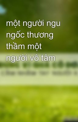 một người ngu ngốc thương thầm một người vô tâm