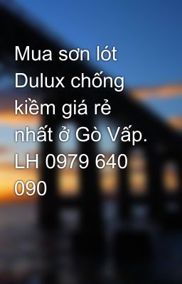 Mua sơn lót Dulux chống kiềm giá rẻ nhất ở Gò Vấp. LH 0979 640 090