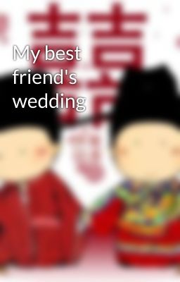 My best friend's wedding