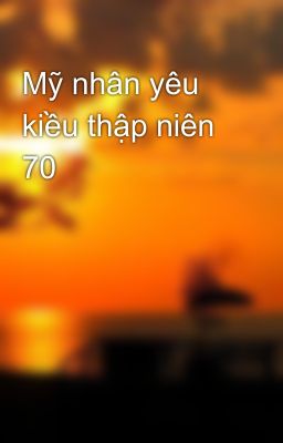 Mỹ nhân yêu kiều thập niên 70