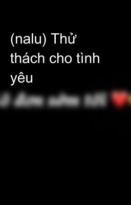 (nalu) Thử thách cho tình yêu