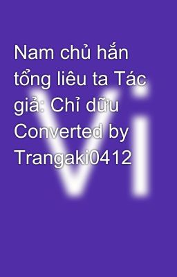 Nam chủ hắn tổng liêu ta Tác giả: Chỉ dữu Converted by Trangaki0412