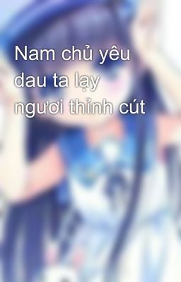 Nam chủ yêu dau ta lạy ngươi thỉnh cút