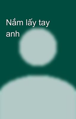 Nắm lấy tay anh