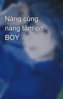 Nàng cùng nàng tâm cơ BOY