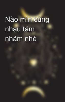 Nào mìn cùng nhau tám nhảm nhé