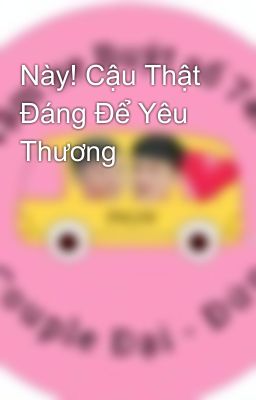 Này! Cậu Thật Đáng Để Yêu Thương