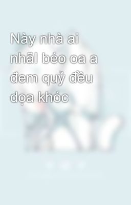 Này nhà ai nhãI béo oa a đem quỷ đều dọa khóc