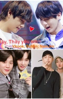 Này , thầy yêu em ( VKook , SuMin NamJin ) ( Full+ Ngoại Truyện)