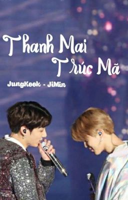 ( NC - 18 ) | FANFIC - KOOKMIN | THANH MAI TRÚC MÃ 