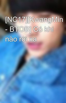 [NC17][KwangMin - BTOB] Có khi nào rời xa