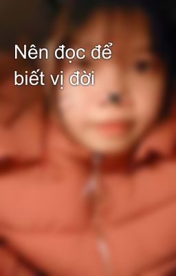 Nên đọc để biết vị đời