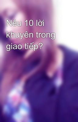 Nêu 10 lời khuyên trong giao tiếp?