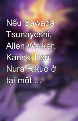 Nếu Sawada Tsunayoshi, Allen Walker, Kaneki Ken, Nura Rikuo ở tại một ...