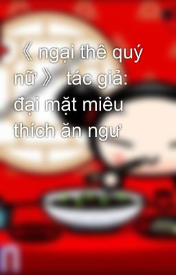 《 ngại thê quý nữ 》 tác giả: đại mặt miêu thích ăn ngư